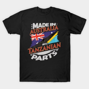 Made In Australia With Tanzanian Parts - Gift for Tanzanian From Tanzania T-Shirt